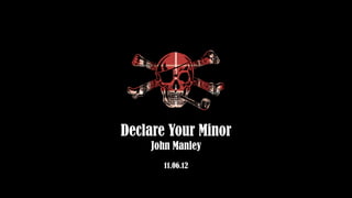 Declare Your Minor
John Manley
11.06.12
 