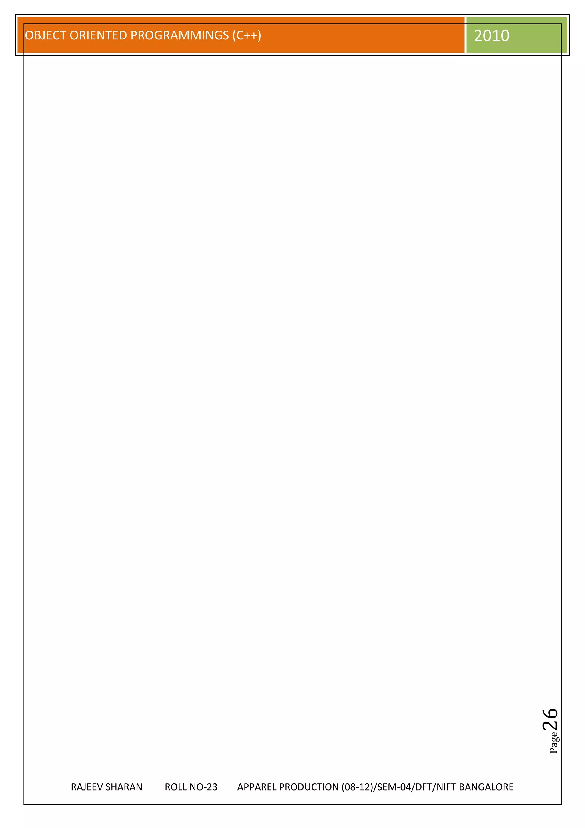 OBJECT ORIENTED PROGRAMMINGS (C++)                                             2010




                                                                                          26
                                                                                          Page




      RAJEEV SHARAN   ROLL NO-23   APPAREL PRODUCTION (08-12)/SEM-04/DFT/NIFT BANGALORE
 