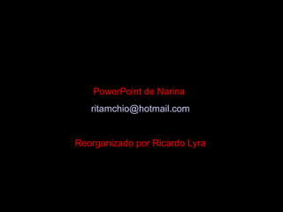 PowerPoint de Narina  [email_address] Reorganizado por Ricardo Lyra 