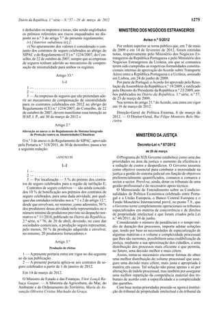 Diário da República, 1.ª série — N.º 57 — 20 de março de 2012                                                       1275

  e deduzidos os impostos e taxas, não sendo englobados             MINISTÉRIO DOS NEGÓCIOS ESTRANGEIROS
  os prémios referentes aos riscos enquadrados no dis-
  posto no n.º 3 do artigo 7.º do presente regulamento;                             Aviso n.º 5/2012
     iv) [Anterior subalínea iii).];
     v) No apuramento dos valores é considerado o con-             Por ordem superior se torna público que, em 7 de maio
  junto dos contratos de seguro celebrados ao abrigo do         de 2009 e em 14 de fevereiro de 2012, foram emitidas
  SIPAC e do Regulamento (CE) n.º 1234/2007, do Con-            notas, respetivamente pelo Ministério dos Negócios Es-
  selho, de 22 de outubro de 2007, sempre que as empresas       trangeiros da República Portuguesa e pelo Ministério dos
  de seguros tenham aderido ao mecanismo de compen-             Negócios Estrangeiros da Ucrânia, em que se comunica
  sação de sinistralidade para ambos os regimes.                terem sido cumpridas as respetivas formalidades constitu-
                                                                cionais internas de aprovação do Acordo sobre Transporte
                          Artigo 33.º                           Aéreo entre a República Portuguesa e a Ucrânia, assinado
                                                                em Lisboa, em 24 de junho de 2008.
                              [...]                                Por parte de Portugal, o Acordo foi aprovado pela Reso-
     1— .....................................                   lução da Assembleia da República n.º 19/2009, e ratificado
     2— .....................................                   pelo Decreto do Presidente da República n.º 23/2009, am-
     3 — As empresas de seguros que não pretendam ade-          bos publicados no Diário da República, 1.ª série, n.º 57,
  rir ao mecanismo de compensação de sinistralidade             de 23 de março de 2009.
  para os contratos celebrados em 2012 ao abrigo do                Nos termos do artigo 21.º do Acordo, este entra em vigor
                                                                em 16 de março de 2012.
  Regulamento (CE) n.º 1234/2007, do Conselho, de 22
  de outubro de 2007, devem manifestar essa intenção ao            Direção-Geral de Política Externa, 6 de março de
  IFAP, I. P., até 30 de março de 2012.»                        2012. — O Diretor-Geral, Rui Filipe Monteiro Belo Ma-
                                                                cieira.
                         Artigo 2.º
  Alteração ao anexo III do Regulamento do Sistema Integrado
        de Proteção contra as Aleatoriedades Climáticas                        MINISTÉRIO DA JUSTIÇA
   O n.º 3 do anexo III do Regulamento do SIPAC, aprovado
pela Portaria n.º 318/2011, de 30 de dezembro, passa a ter                      Decreto-Lei n.º 67/2012
a seguinte redação:
                                                                                      de 20 de março
                          «ANEXO III                               O Programa do XIX Governo estabelece como uma das
                                                                prioridades na área da justiça o aumento da eficiência e
                              [...]                             a redução de custos e desperdícios. O Governo assumiu
     1— .....................................                   como objetivo essencial para combater a morosidade na
     2— .....................................                   justiça a gestão do sistema judicial em função de objetivos
                                                                preferencialmente quantificados, comarca a comarca e
     3 — Por localização — 5 % do prémio dos contra-
                                                                sector a sector. Prevê-se, ainda, dotar os tribunais de uma
  tos de seguro celebrados para a região de tarifação E;
                                                                gestão profissional e do necessário apoio técnico.
     Contratos de seguro coletivos — são ainda concedi-
                                                                   O Memorando de Entendimento sobre as Condicio-
  dos 10 % de bonificação aos prémios dos contratos de          nalidades de Política Económica celebrado entre Portu-
  seguro celebrados, para uma dada atividade, por qual-         gal e a União Europeia, o Banco Central Europeu e o
  quer das entidades referidas nos n.os 1 e 2 do artigo 12.º,   Fundo Monetário Internacional prevê, no ponto 7.9., que
  desde que envolvam, no mínimo, como aderentes, 50 %           o Governo torne completamente operacionais os tribunais
  dos produtores dessa atividade nela representados ou o        especializados em matéria de concorrência e de direitos
  número mínimo de produtores previsto no despacho nor-         de propriedade intelectual e que foram criados pela Lei
  mativo n.º 11/2010, publicado no Diário da República,         n.º 46/2011, de 24 de junho.
  2.ª série, n.º 76, de 20 de abril, devendo, no caso das          Considerando o número de pendências e o tempo mé-
  sociedades comerciais, a produção segura representar,         dio de duração dos processos, importa adotar soluções
  pelo menos, 50 % da produção adquirida e envolver,            que, tendo por base as necessidades de especialização de
  no mínimo, 20 produtores fornecedores.»                       algumas matérias e o volume e complexidade processual
                                                                que lhes são inerentes, possibilitem uma credibilização da
                         Artigo 3.º                             justiça, mediante a sua aproximação dos cidadãos, e uma
                     Produção de efeitos                        distribuição dos processos mais eficiente e que permita,
                                                                no futuro, uma decisão melhor e mais célere.
   1 — A presente portaria entra em vigor no dia seguinte          Assim, torna-se necessário encontrar formas de obter
ao da sua publicação.                                           uma melhor distribuição do volume processual que asse-
   2 — A presente portaria aplica-se aos contratos de se-       gure uma decisão mais célere, mais justa e apropriada à
guro celebrados a partir de 1 de janeiro de 2012.               matéria em causa. Tal solução não passa apenas e só por
  Em 14 de março de 2012.                                       alterações de índole processual, mas também por assegurar
                                                                uma melhor repartição da competência material dos tri-
  O Ministro de Estado e das Finanças, Vítor Louçã Ra-          bunais de acordo com a especificidade e a complexidade
baça Gaspar. — A Ministra da Agricultura, do Mar, do            das questões.
Ambiente e do Ordenamento do Território, Maria de As-              Com base nestas prioridades procede-se agora à institui-
sunção Oliveira Cristas Machado da Graça.                       ção do tribunal de propriedade intelectual e do tribunal da
 