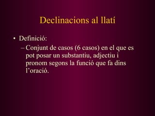 Declinacions  al llatí ,[object Object],[object Object]
