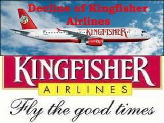 Decline of Kingfisher
Airlines
 