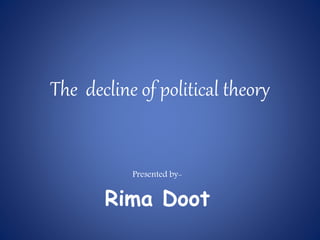 The decline of political theory
Presented by-
Rima Doot
 