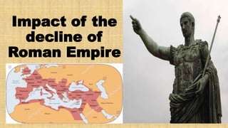 Impact of the
decline of
Roman Empire
 