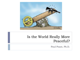 Is the World Really More
Peaceful?
Paul Poast, Ph.D.
 