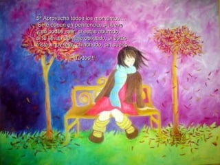 5º Aprovechá todos los momentos… Si te ponen en penitencia, si llueve  y no podés salir, si estás aburrido,  si te llevan de viaje obligado, si estás  triste, muy feliz, chinchudo, sin sueño…  Todos!!! 