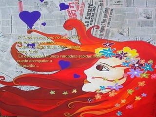 7º "Creé en vos, pero no tanto; dudá  de vos, pero no tanto". Cuando sientas duda, creé; cuando  creas, dudá. En esto estriba la única verdadera sabiduría que  puede acompañar a  un escritor…  