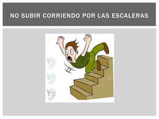 NO SUBIR CORRIENDO POR LAS ESCALERAS
