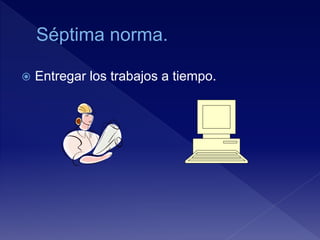  Entregar los trabajos a tiempo.