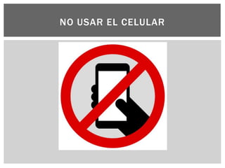 NO USAR EL CELULAR
 