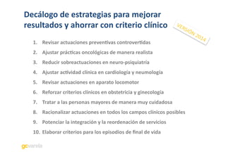 Decálogo	
  de	
  estrategias	
  para	
  mejorar	
  
resultados	
  y	
  ahorrar	
  con	
  criterio	
  clínico	
  
1.  Revi...