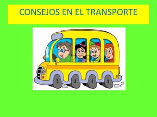 CONSEJOS EN EL TRANSPORTE
 