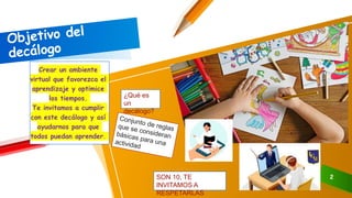 Crear un ambiente
virtual que favorezca el
aprendizaje y optimice
los tiempos.
Te invitamos a cumplir
con este decálogo y ...
