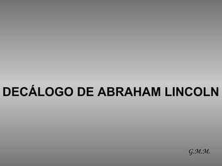 DECÁLOGO DE ABRAHAM LINCOLN   G.M.M. 