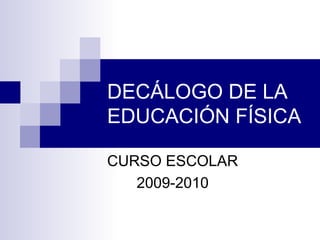 DECÁLOGO DE LA EDUCACIÓN FÍSICA CURSO ESCOLAR  2009-2010 
