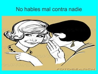 No hables mal contra nadie

 