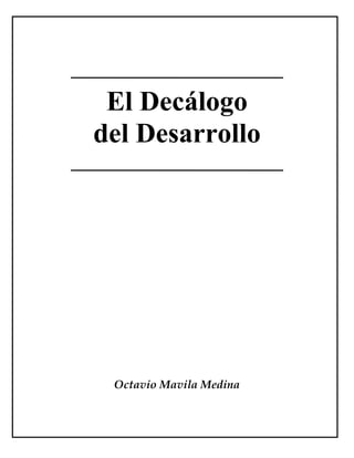 El Decálogo
del Desarrollo
Octavio Mavila Medina
 