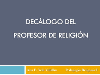 Ana E. Yelo Villalba   Pedagogía Religiosa I
 