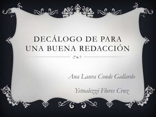 DECÁLOGO DE PARA
UNA BUENA REDACCIÓN
Ana Laura Conde Gallardo
Yetnalezzi Flores Cruz
 