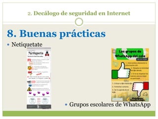 2. Decálogo de seguridad en Internet
8. Buenas prácticas
 Netiquetate
 Grupos escolares de WhatsApp
 