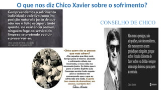 O que nos diz Chico Xavier sobre o sofrimento?
CONSELHO DE CHICO
 