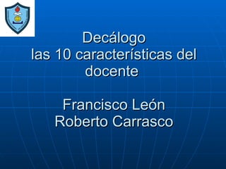 Decálogo las 10 características del docente  Francisco León Roberto Carrasco 