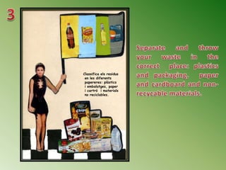 Classifica els residus
 en les diferents
 papereres: plàstics
 i embalatges, paper
 i cartró i materials
 no reciclables.
 