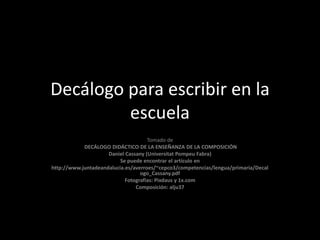 Decálogo para escribir en la
         escuela
                                     Tomado de
            DECÁLOGO DIDÁCTIC...