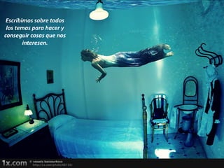 Escribimos sobre todos
 los temas para hacer y
conseguir cosas que nos
        interesen.
 
