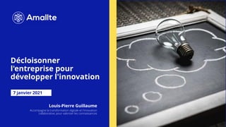 Décloisonner
l'entreprise pour
développer l'innovation
7 janvier 2021
Louis-Pierre Guillaume
Accompagne la transformation digitale et l'innovation
collaborative, pour valoriser les connaissances
 