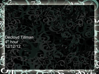Decloyd Tillman
4th hour
12/12/12
 