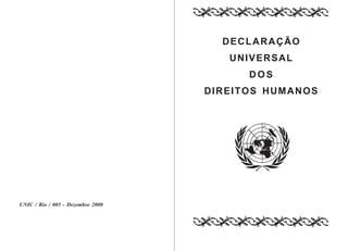 DECLARAÇÃO
UNIVERSAL
DOS
DIREITOS HUMANOS

UNIC / Rio / 005 - Dezembro 2000

 