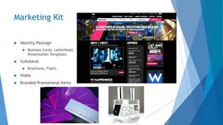 Marketing Kit
 Identity Package
 Business Cards, Letterhead,
Presentation Templates
 Collateral
 Brochures, Flyers
 Video
 Branded Promotional Items
 
