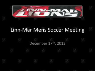Linn-Mar Mens Soccer Meeting

       December 17th, 2013
 