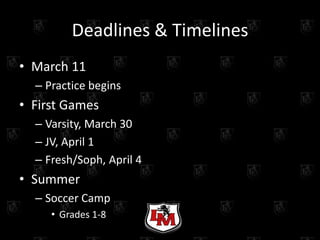 Deadlines & Timelines
• March 11
  – Practice begins
• First Games
  – Varsity, March 30
  – JV, April 1
  – Fresh/Soph, April 4
• Summer
  – Soccer Camp
     • Grades 1-8
 