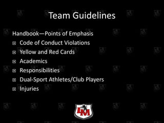 Team Guidelines
Handbook—Points of Emphasis
 Code of Conduct Violations

 Yellow and Red Cards

 Academics

 Responsibilities

 Dual-Sport Athletes/Club Players

 Injuries
 