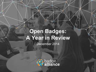 Open Badges: 
A Year in Review 
December 2014 
 