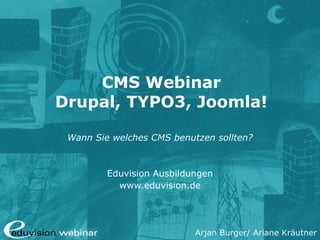 CMS Webinar Drupal, TYPO3, Joomla! Wann Sie welches CMS benutzen sollten? Eduvision Ausbildungen www.eduvision.de 
