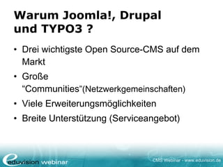 Warum Joomla!, Drupal und TYPO3 ? <ul><li>Drei wichtigste Open Source-CMS auf dem  Markt </li></ul><ul><li>Große “Communit...