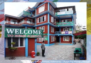 HEMS School, Ratopul, Kathmandu – Puspa Raj Khanal (principal)
 