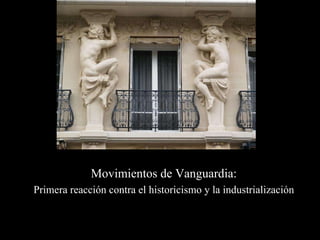 Movimientos de Vanguardia: Primera reacción contra el historicismo y la industrialización 