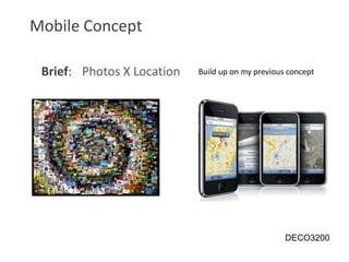 Mobile Concept Photos X Location Brief: Build up on my previous concept   DECO3200 