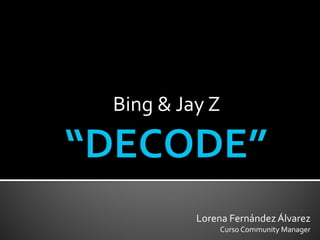Bing & Jay Z




         Lorena Fernández Álvarez
             Curso Community Manager
 