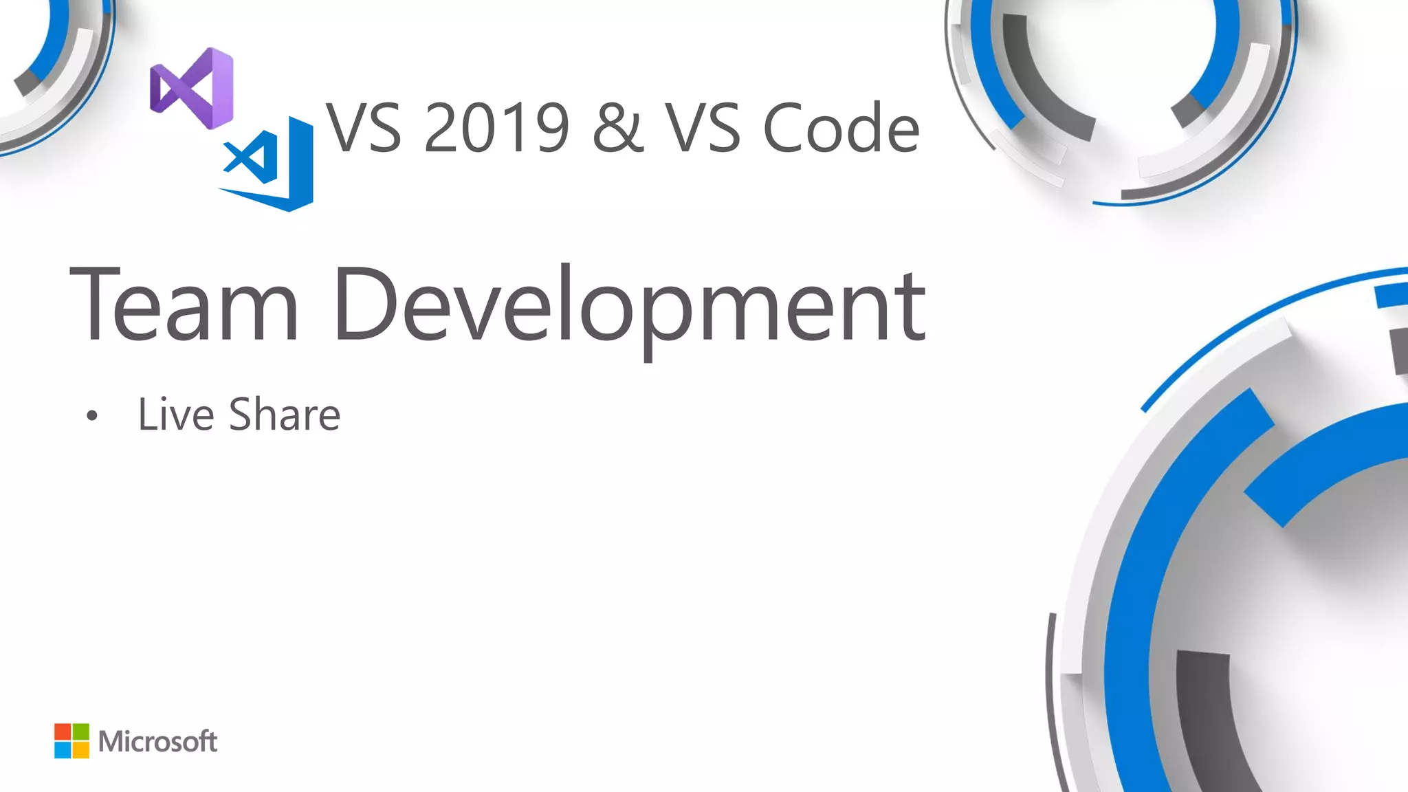 Team Development
• Live Share
VS 2019 & VS Code
 