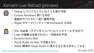 Xamarin Live Reload (preview)
https://docs.microsoft.com/en-us/xamarin/xamarin-forms/xaml/live-reload
 