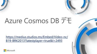 Azure Cosmos DB デモ
https://medius.studios.ms/Embed/Video-nc/
B19-BRK2013?latestplayer=true&l=2493
 