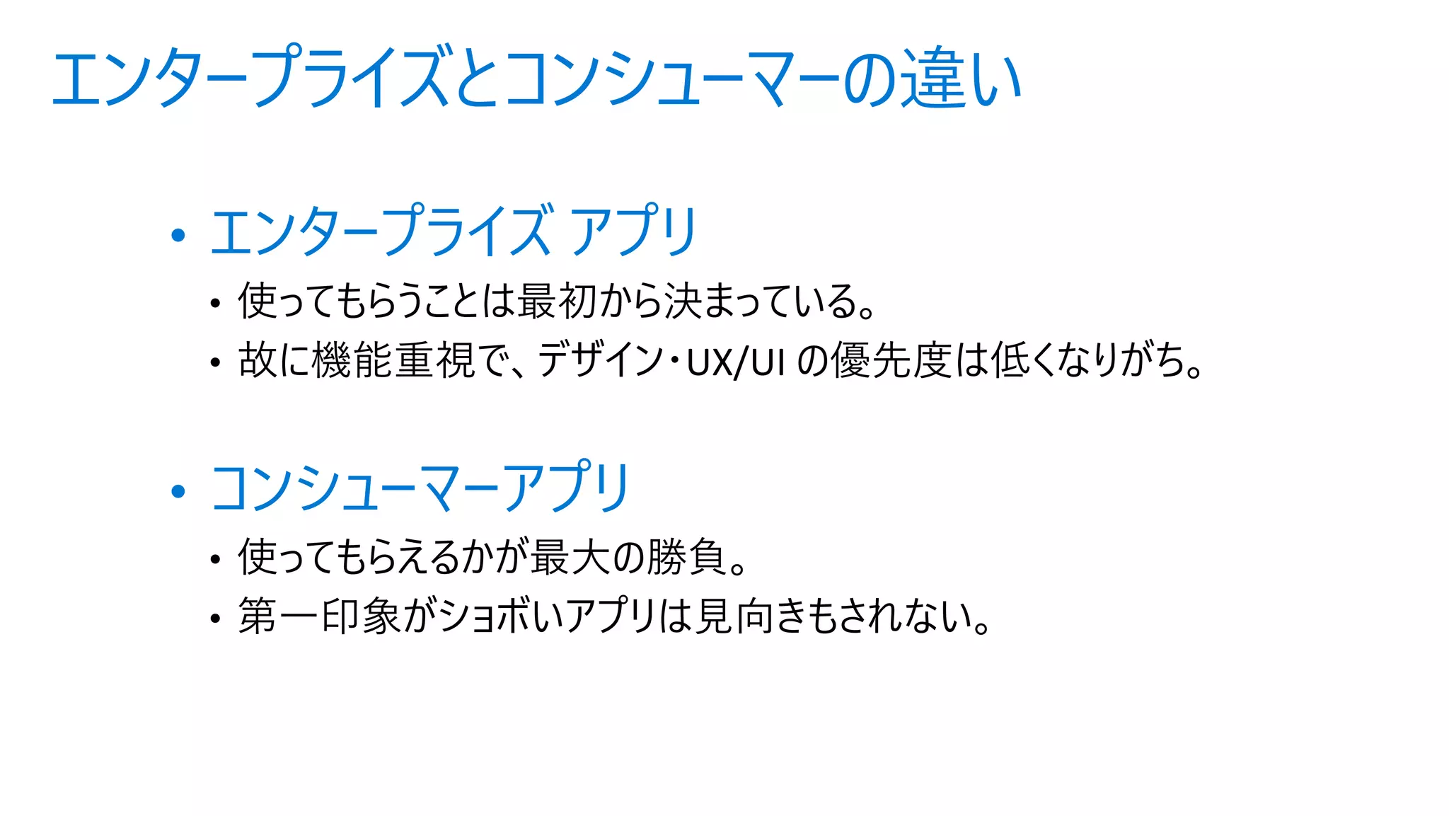 エンタープライズとコンシューマーの違い
• エンタープライズ アプリ
• コンシューマーアプリ
 