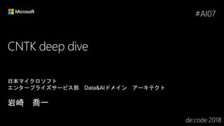 CNTK deep dive
#AI07
 