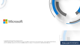 ? 2018 Microsoft Corporation. All rights reserved.
ݣĕȤʤɤ򺬤ࣩϡՕrǤΤΤǤꡢʤϤޤ
? 2019 Microsoft Corporation. All rights reserved.
 (ĕȤʤɤ򺬤) ϡde:code 2019 _ (2019529~30) rΤΤǤꡢʤϤޤ
ƥĤءӱƥФ˳Ƥ̘˘ءuƷ`ӥʤɤϤ줾졢ߤˎޤ
 