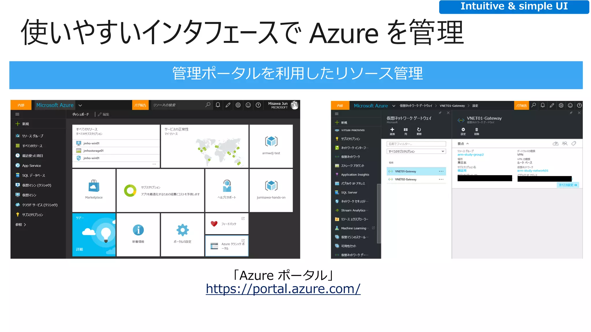 使いやすいインタフェースで Azure を管理
「Azure ポータル」
https://portal.azure.com/
Intuitive & simple UI
 